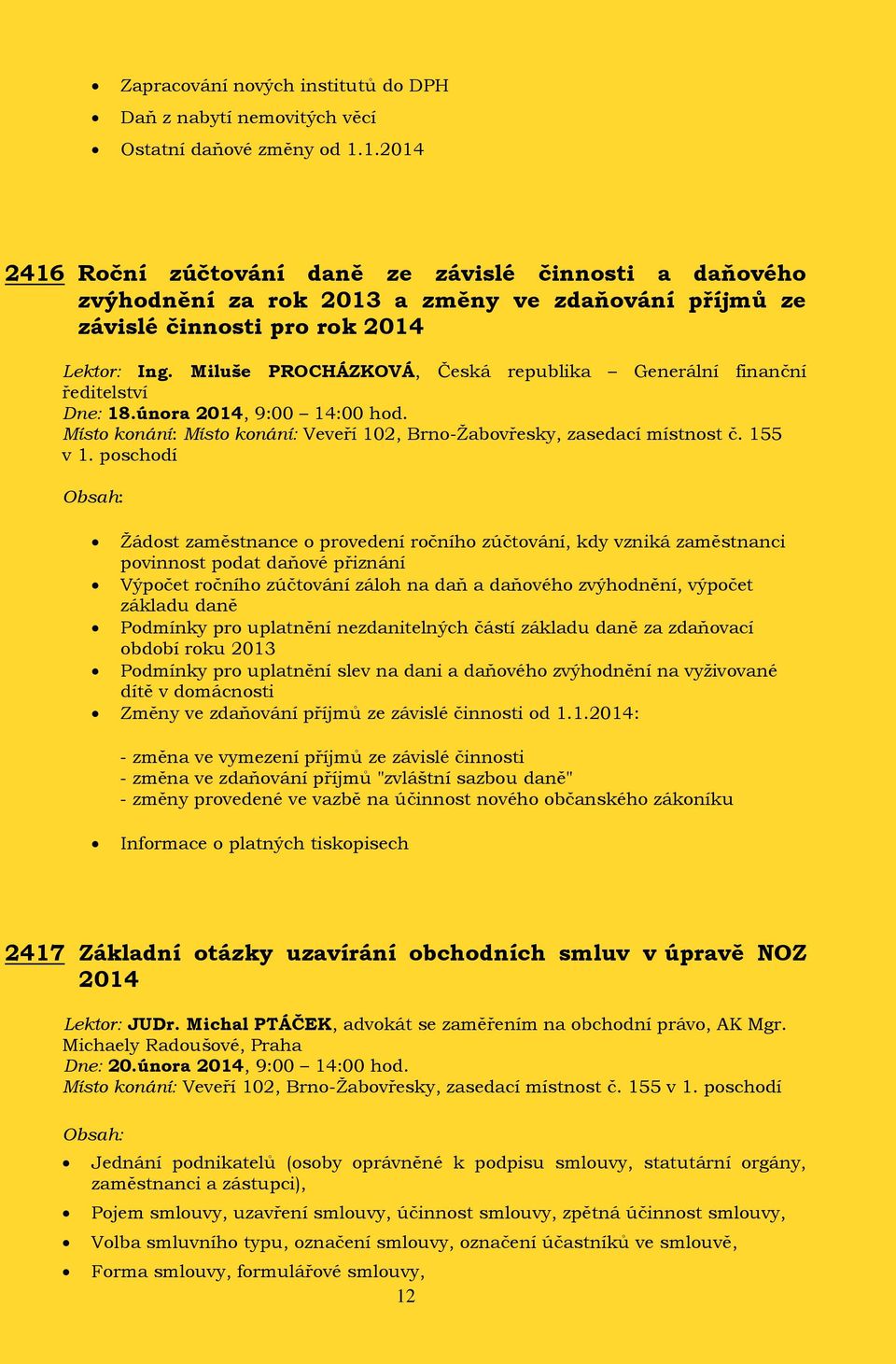 Miluše PROCHÁZKOVÁ, Česká republika Generální finanční ředitelství Dne: 18.února 2014, 9:00 14:00 hod. Místo konání: Místo konání: Veveří 102, Brno-Žabovřesky, zasedací místnost č. 155 v 1.