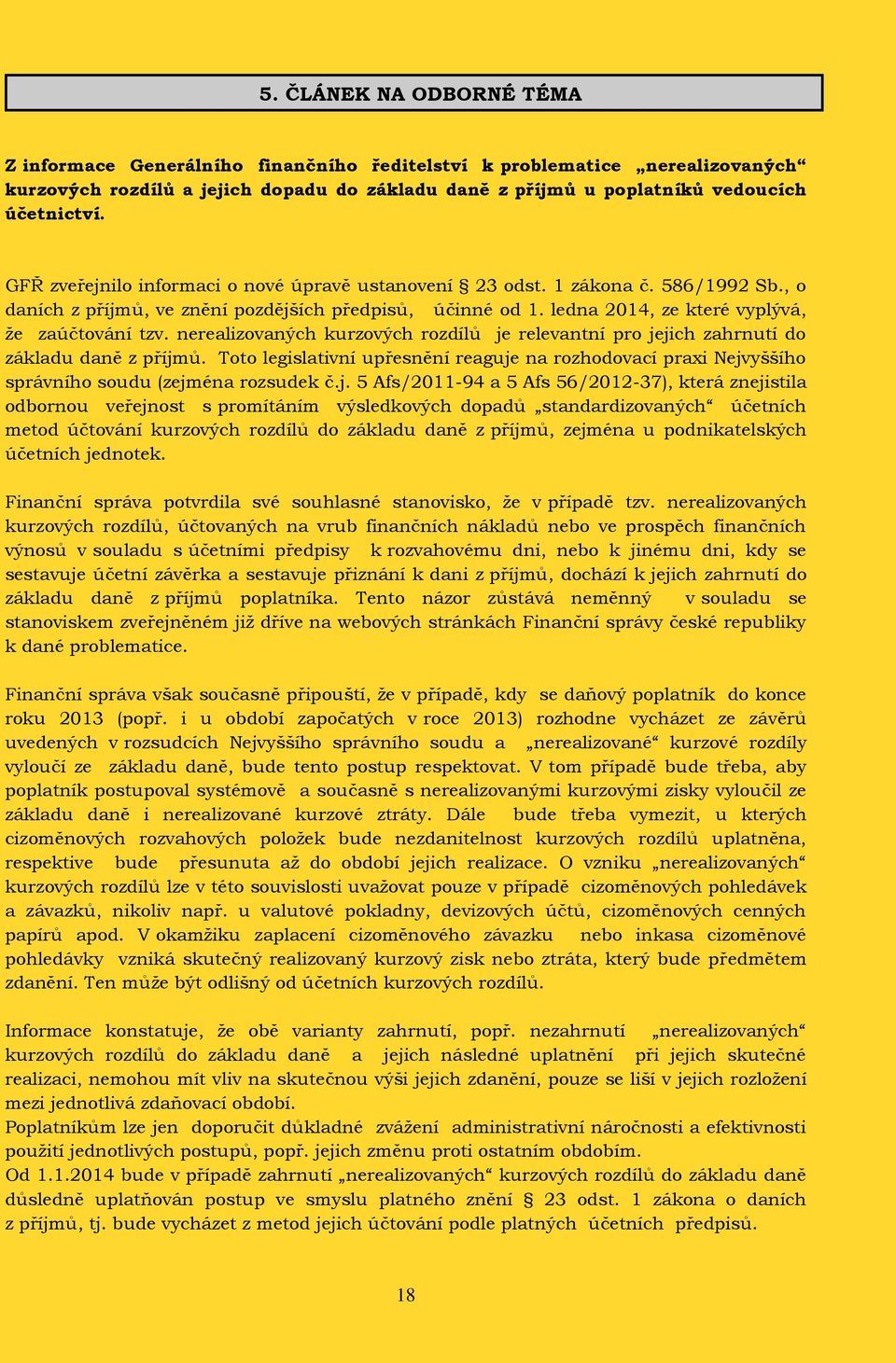 poplatníků vedoucích účetnictví. GFŘ zveřejnilo informaci o nové úpravě ustanovení 23 odst. 1 zákona č. 586/1992 Sb., o daních z příjmů, ve znění pozdějších předpisů, účinné od 1.