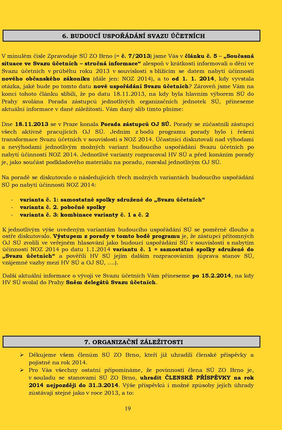 občanského zákoníku (dále jen: NOZ 2014), a to od 1. 1. 2014, kdy vyvstala otázka, jaké bude po tomto datu nové uspořádání Svazu účetních?