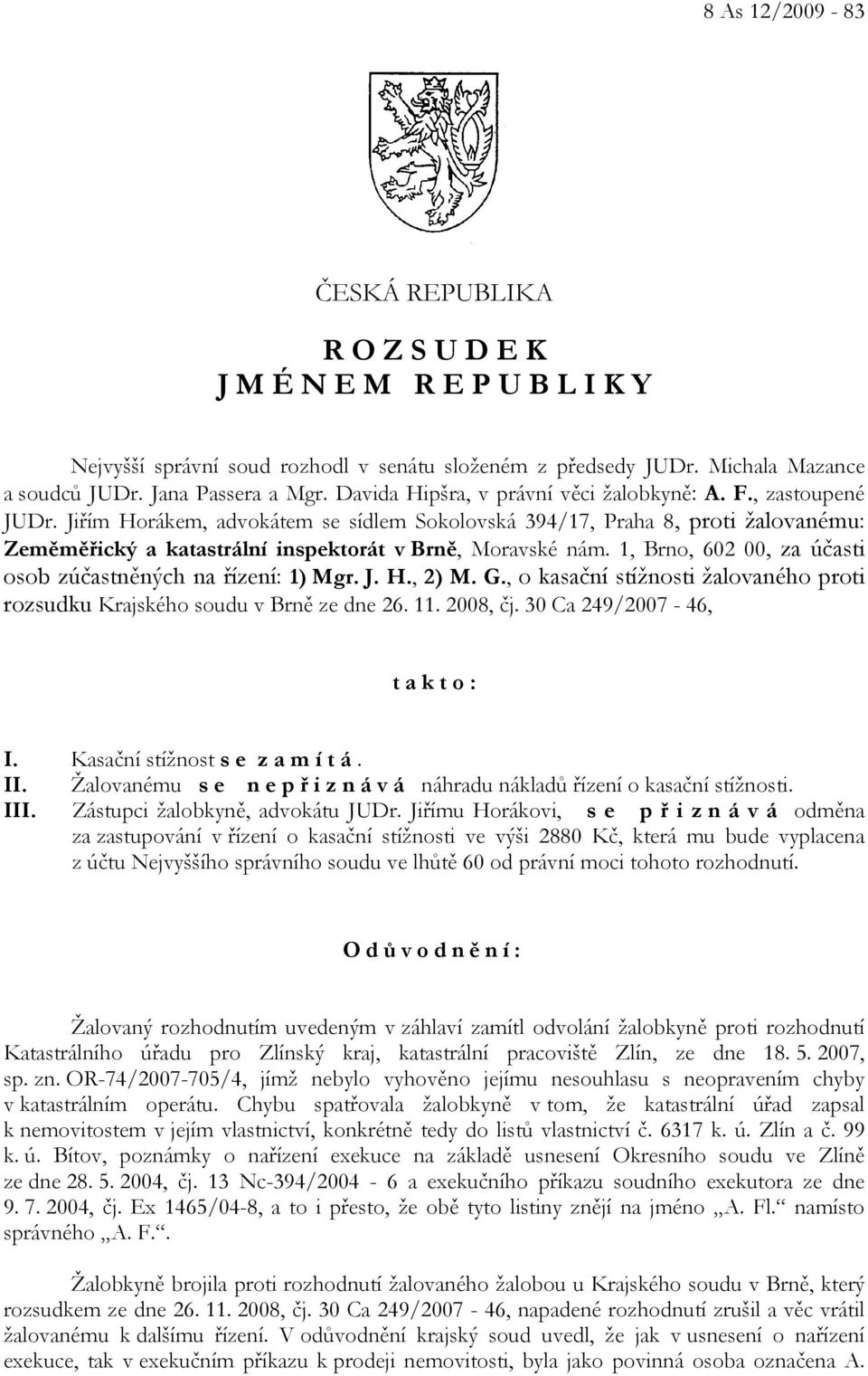 Jiřím Horákem, advokátem se sídlem Sokolovská 394/17, Praha 8, proti žalovanému: Zeměměřický a katastrální inspektorát v Brně, Moravské nám.