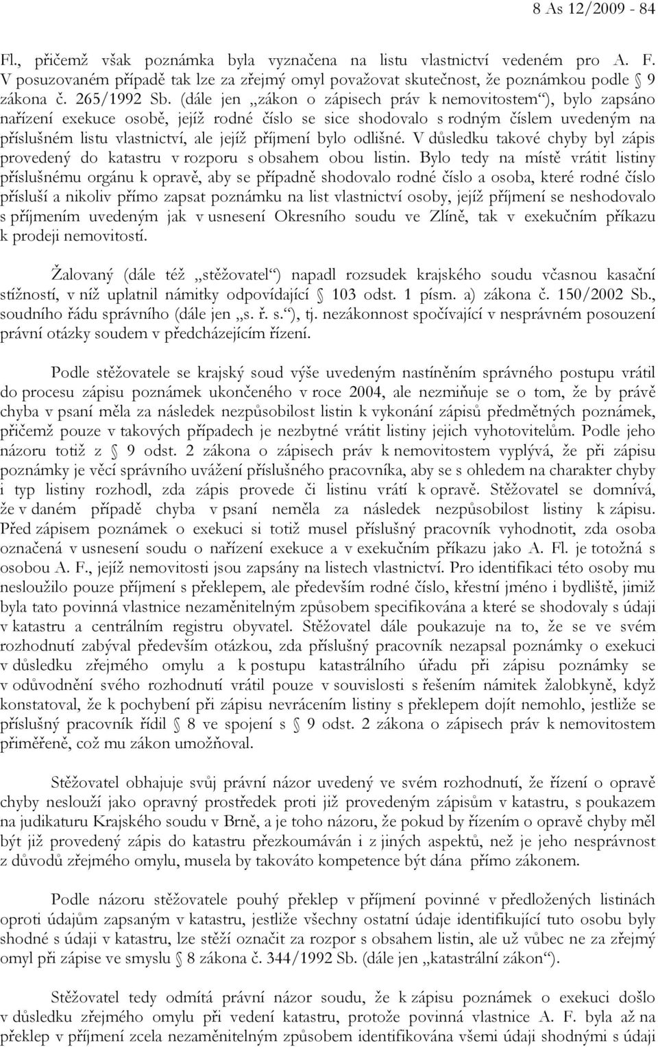 (dále jen zákon o zápisech práv k nemovitostem ), bylo zapsáno nařízení exekuce osobě, jejíž rodné číslo se sice shodovalo s rodným číslem uvedeným na příslušném listu vlastnictví, ale jejíž příjmení