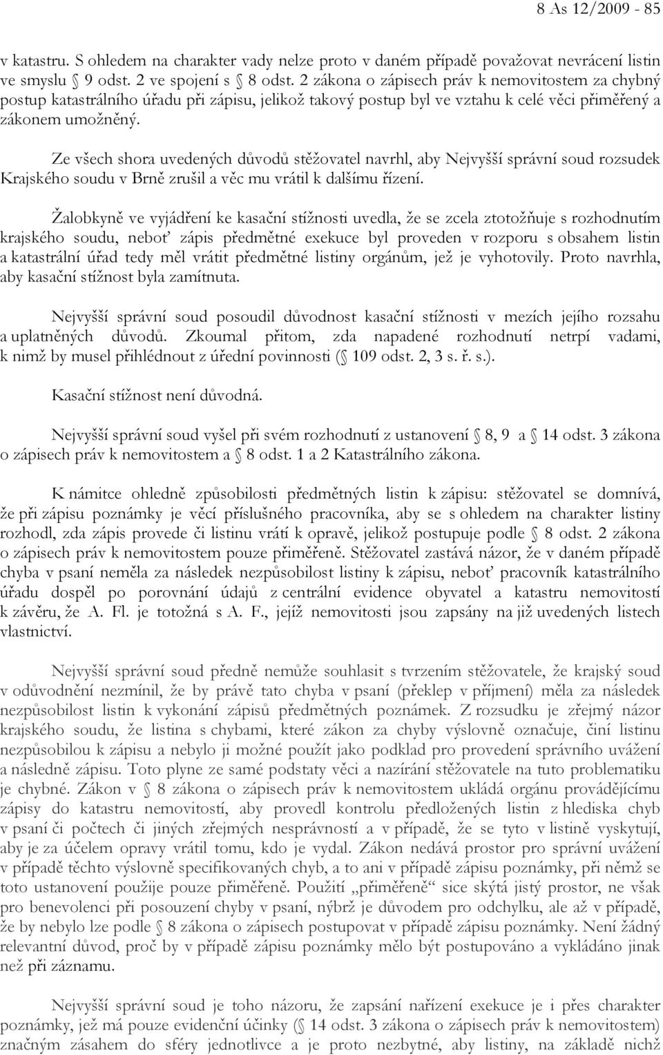 Ze všech shora uvedených důvodů stěžovatel navrhl, aby Nejvyšší správní soud rozsudek Krajského soudu v Brně zrušil a věc mu vrátil k dalšímu řízení.
