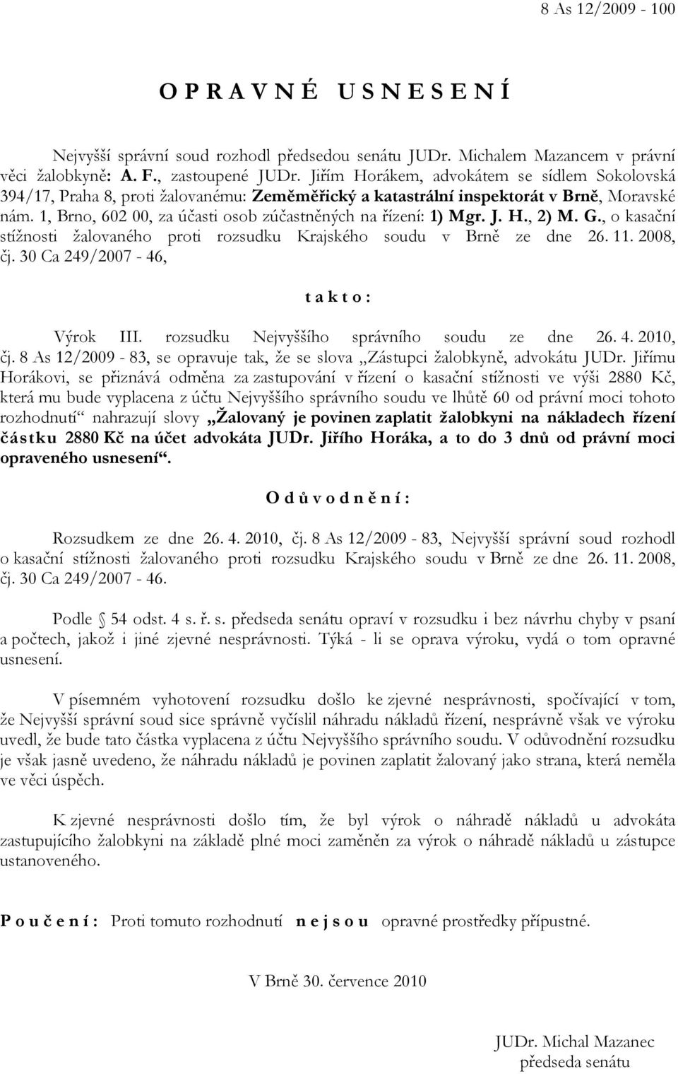 1, Brno, 602 00, za účasti osob zúčastněných na řízení: 1) Mgr. J. H., 2) M. G., o kasační stížnosti žalovaného proti rozsudku Krajského soudu v Brně ze dne 26. 11. 2008, čj.