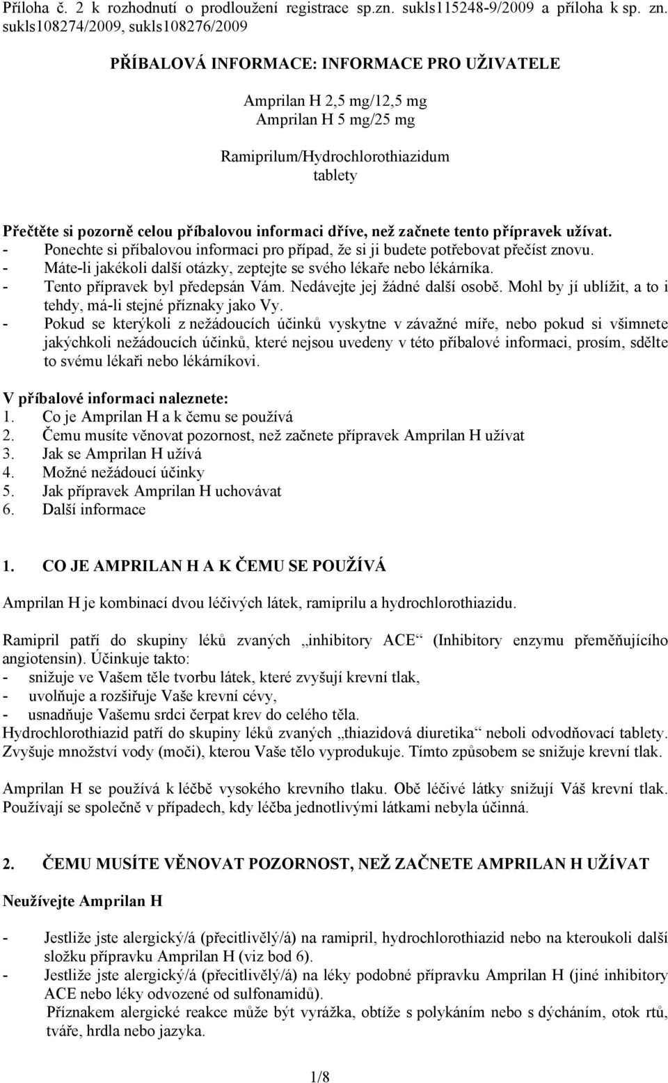 příbalovou informaci dříve, než začnete tento přípravek užívat. - Ponechte si příbalovou informaci pro případ, že si ji budete potřebovat přečíst znovu.