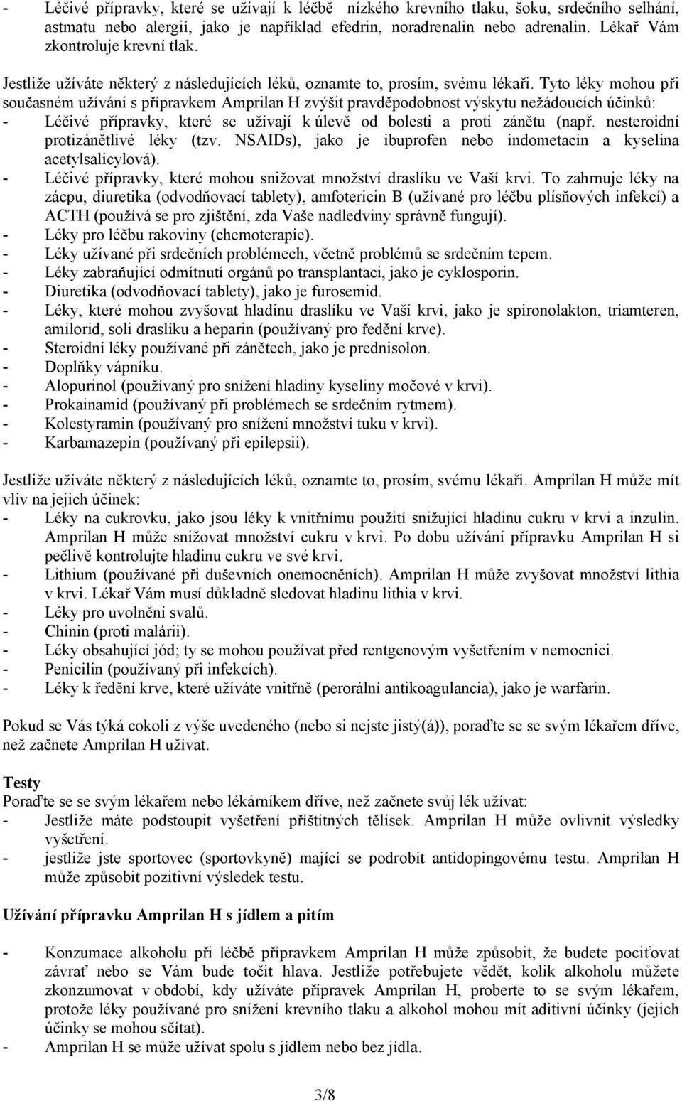 Tyto léky mohou při současném užívání s přípravkem Amprilan H zvýšit pravděpodobnost výskytu nežádoucích účinků: - Léčivé přípravky, které se užívají k úlevě od bolesti a proti zánětu (např.