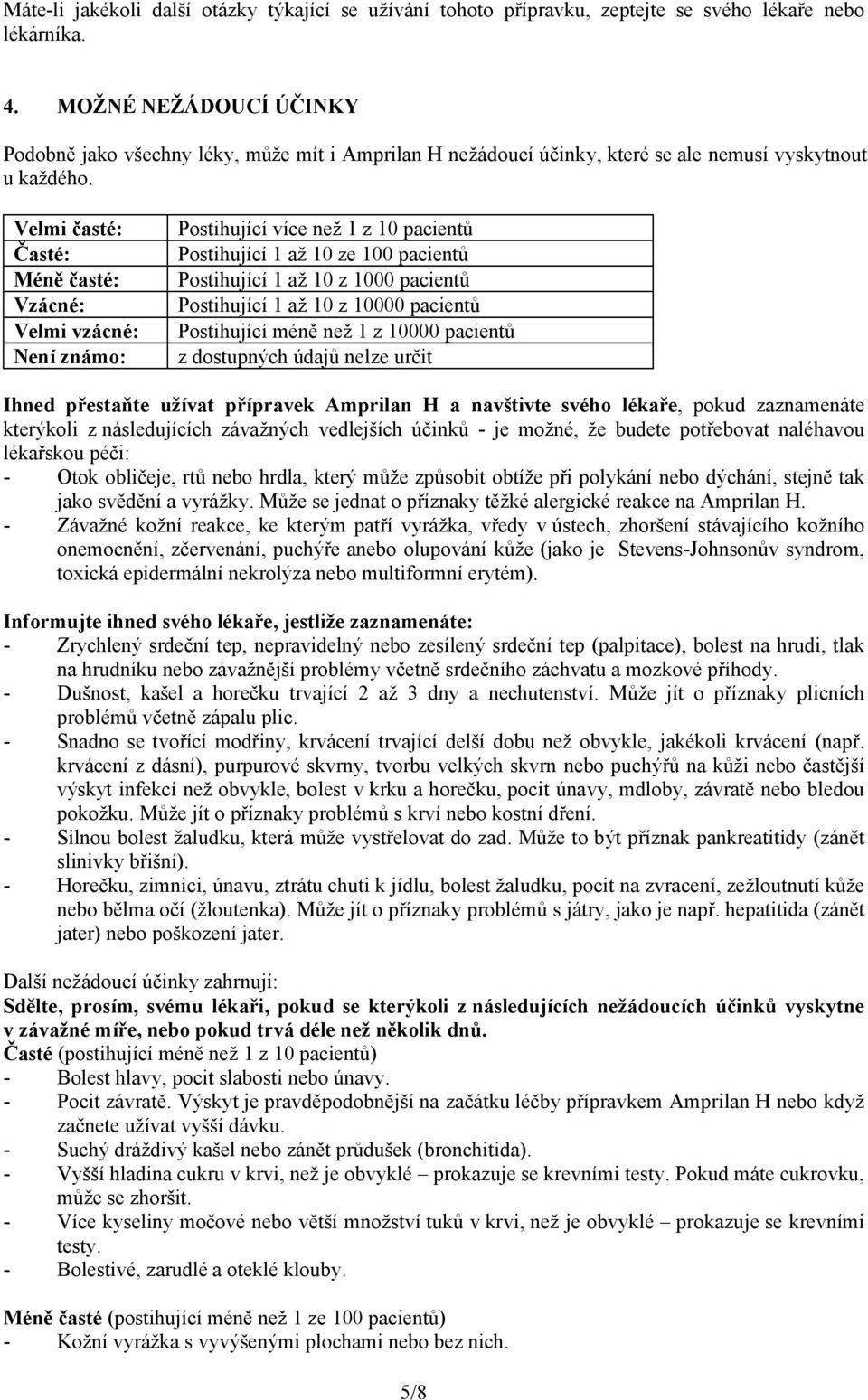 Velmi časté: Časté: Méně časté: Vzácné: Velmi vzácné: Není známo: Postihující více než 1 z 10 pacientů Postihující 1 až 10 ze 100 pacientů Postihující 1 až 10 z 1000 pacientů Postihující 1 až 10 z