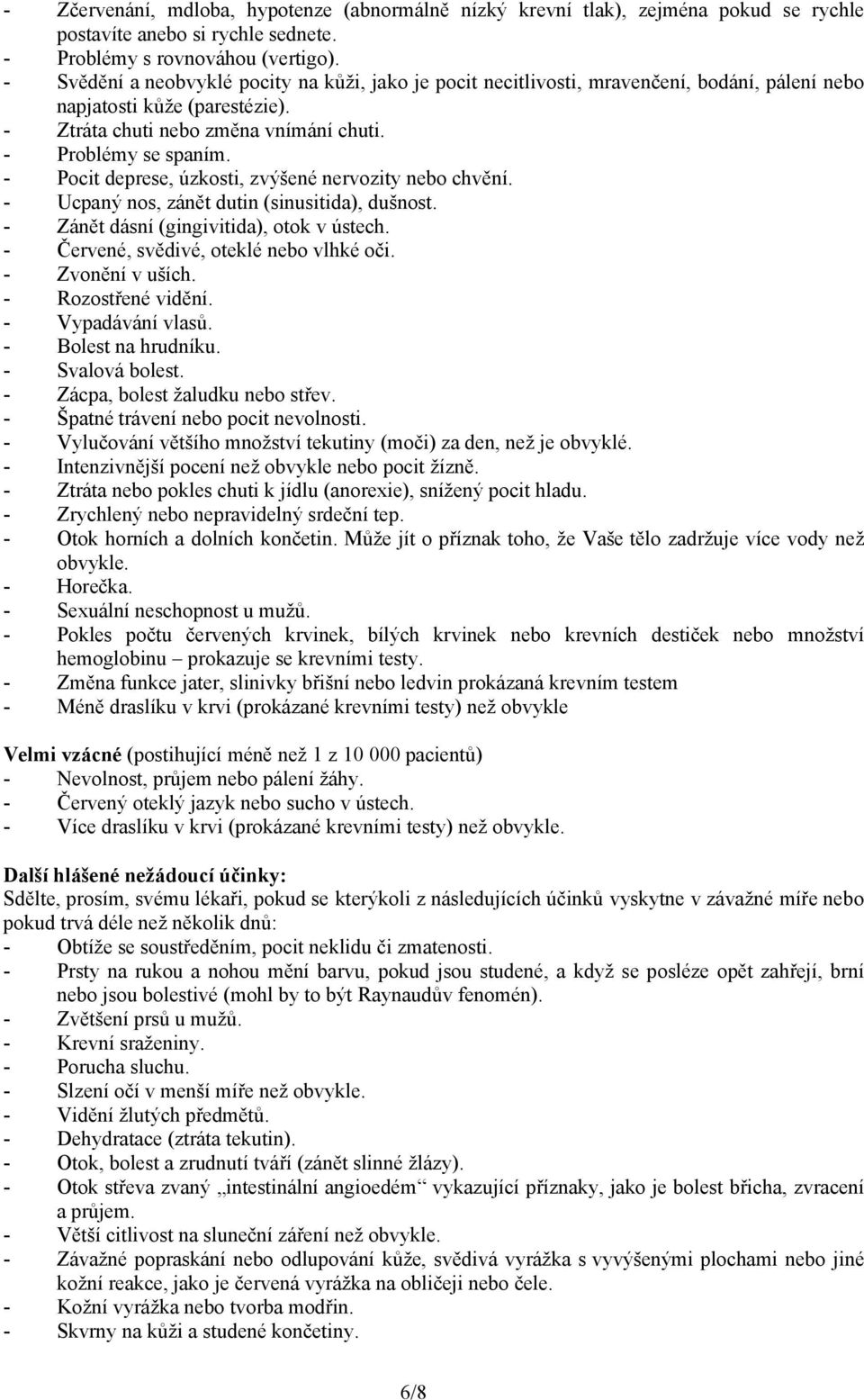 - Pocit deprese, úzkosti, zvýšené nervozity nebo chvění. - Ucpaný nos, zánět dutin (sinusitida), dušnost. - Zánět dásní (gingivitida), otok v ústech. - Červené, svědivé, oteklé nebo vlhké oči.