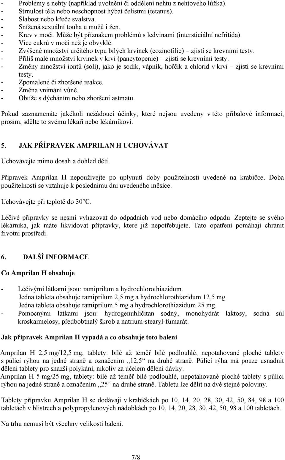 - Zvýšené množství určitého typu bílých krvinek (eozinofilie) zjistí se krevními testy. - Příliš malé množství krvinek v krvi (pancytopenie) zjistí se krevními testy.