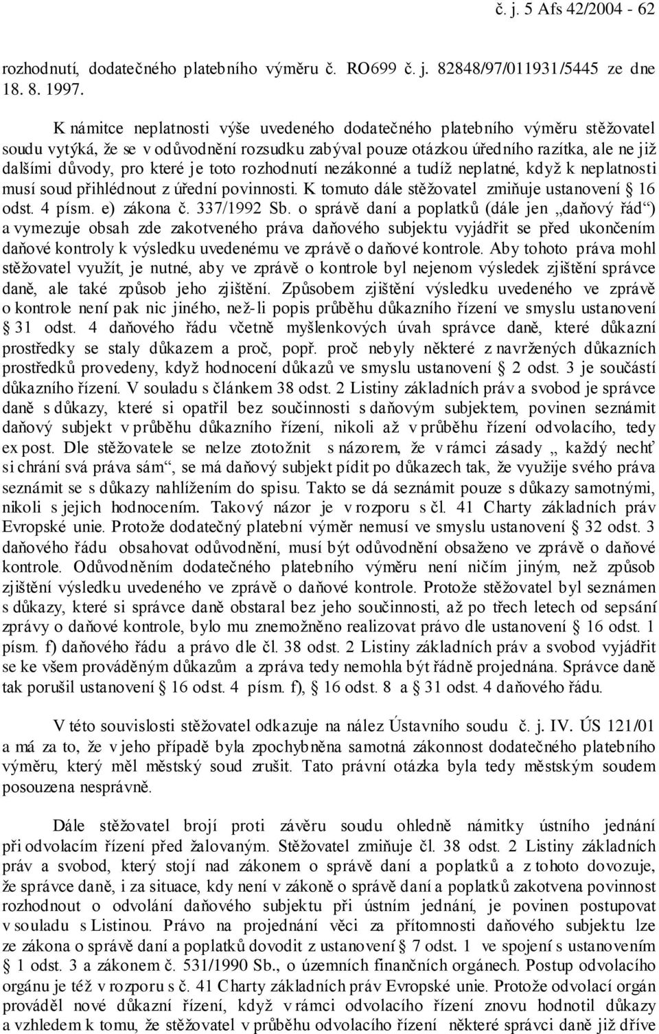 toto rozhodnutí nezákonné a tudíž neplatné, když k neplatnosti musí soud přihlédnout z úřední povinnosti. K tomuto dále stěžovatel zmiňuje ustanovení 16 odst. 4 písm. e) zákona č. 337/1992 Sb.