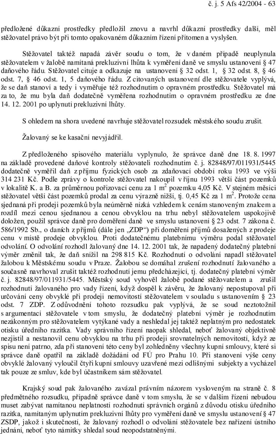 Stěžovatel cituje a odkazuje na ustanovení 32 odst. 1, 32 odst. 8, 46 odst. 7, 46 odst. 1, 5 daňového řádu.