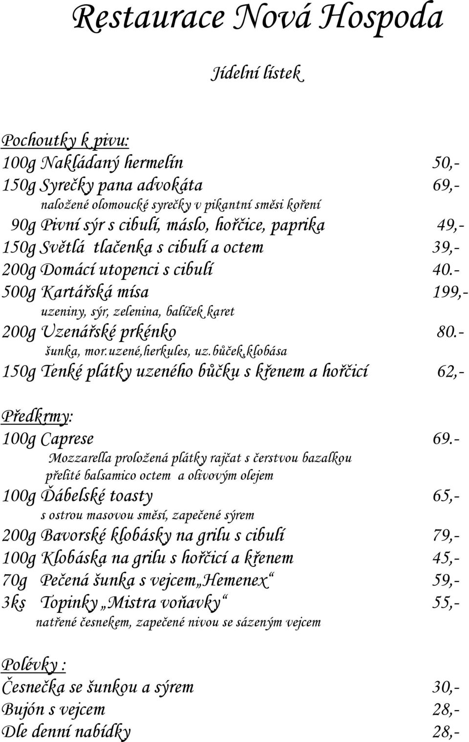 - šunka, mor.uzené,herkules, uz.bůček,klobása 150g Tenké plátky uzeného bůčku s křenem a hořčicí 62,- Předkrmy: 100g Caprese 69.