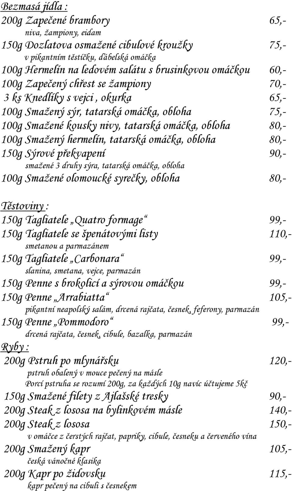 Smažený hermelín, tatarská omáčka, obloha 80,- 150g Sýrové překvapení 90,- smažené 3 druhy sýra, tatarská omáčka, obloha 100g Smažené olomoucké syrečky, obloha 80,- Těstoviny : 150g Tagliatele Quatro