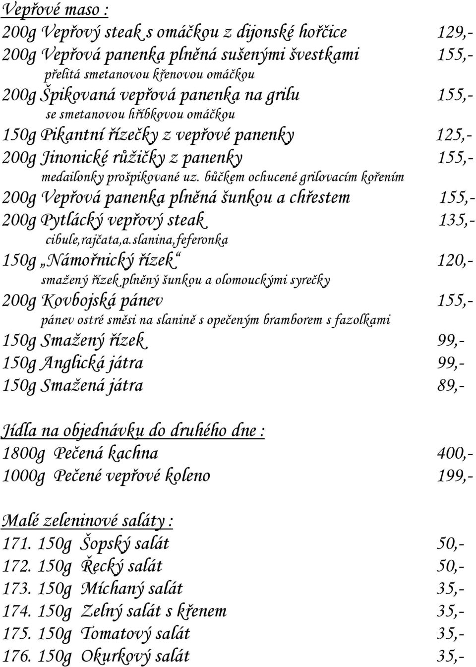 bůčkem ochucené grilovacím kořením 200g Vepřová panenka plněná šunkou a chřestem 155,- 200g Pytlácký vepřový steak 135,- cibule,rajčata,a.