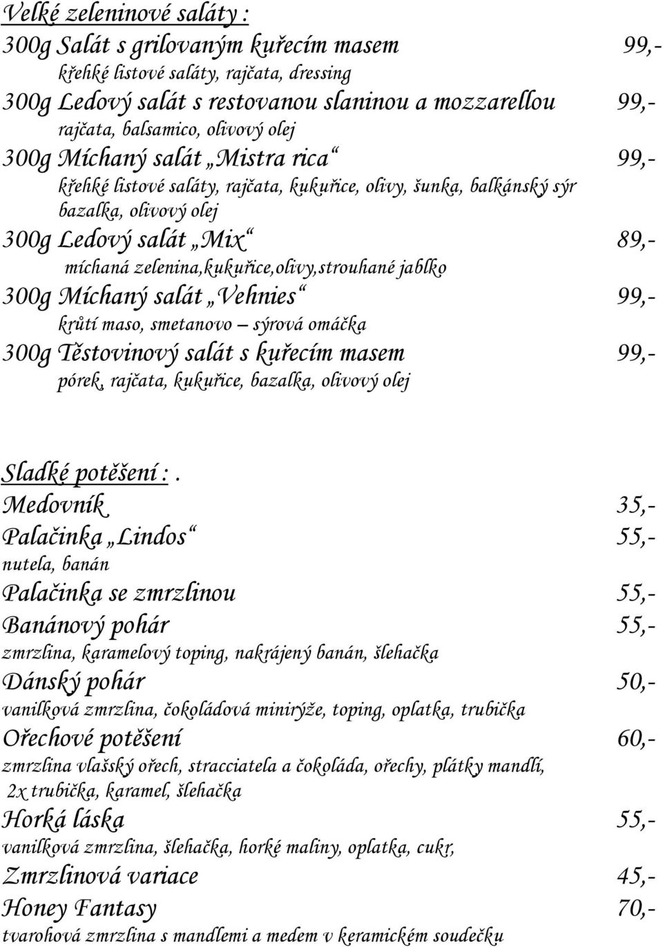 zelenina,kukuřice,olivy,strouhané jablko 300g Míchaný salát Vehnies 99,- krůtí maso, smetanovo sýrová omáčka 300g Těstovinový salát s kuřecím masem 99,- pórek, rajčata, kukuřice, bazalka, olivový