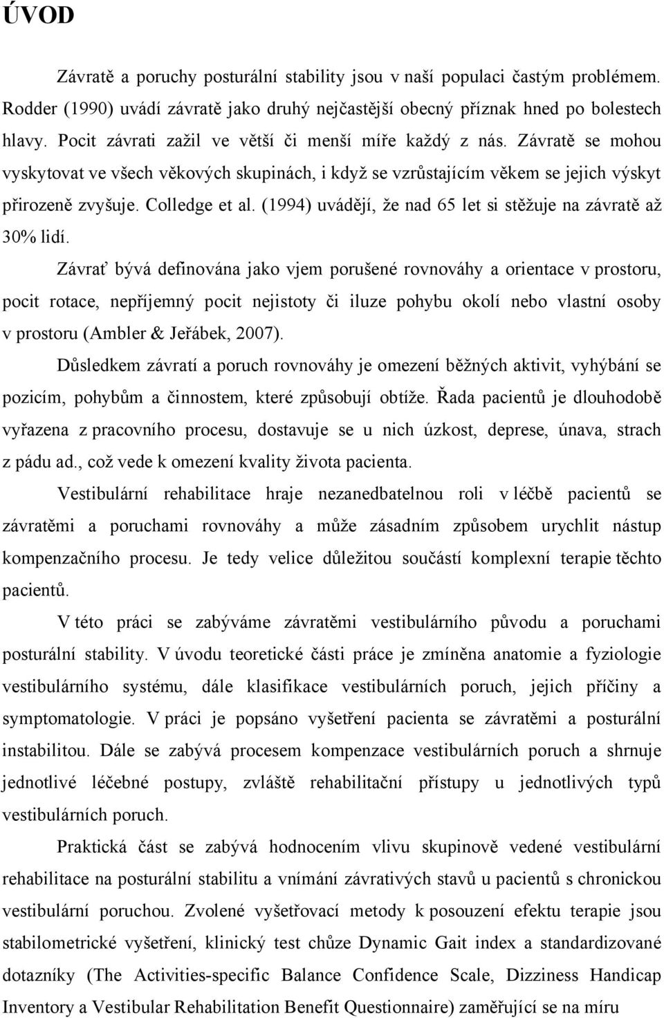 (1994) uvádějí, že nad 65 let si stěžuje na závratě až 30% lidí.