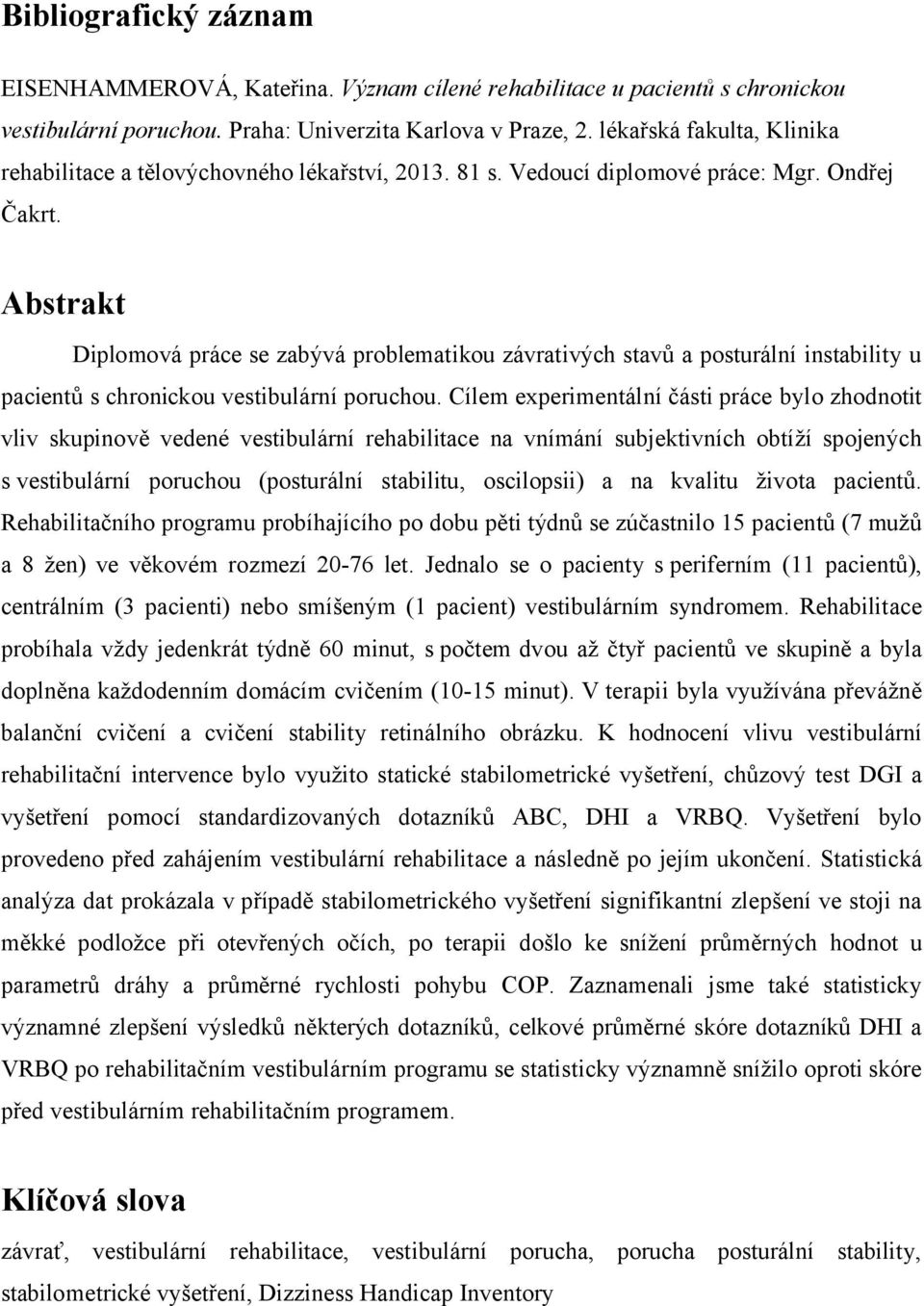Abstrakt Diplomová práce se zabývá problematikou závrativých stavů a posturální instability u pacientů s chronickou vestibulární poruchou.