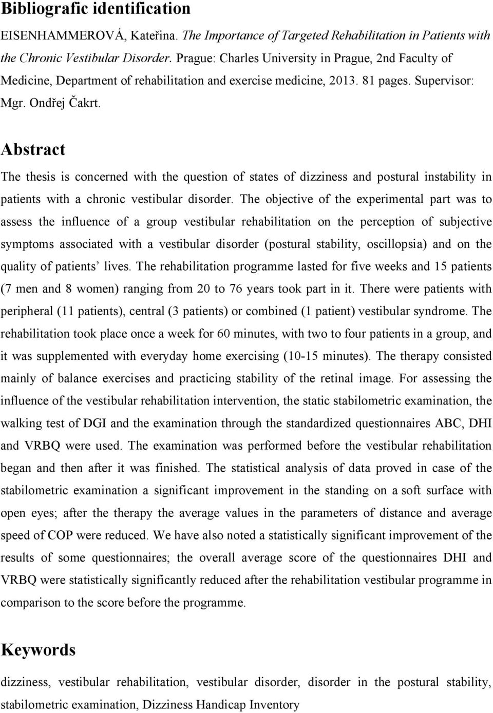 Abstract The thesis is concerned with the question of states of dizziness and postural instability in patients with a chronic vestibular disorder.