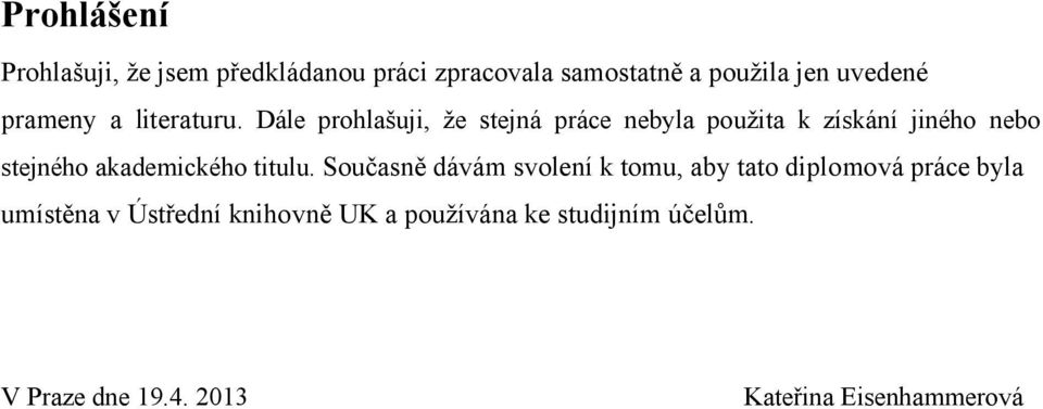 Dále prohlašuji, že stejná práce nebyla použita k získání jiného nebo stejného akademického
