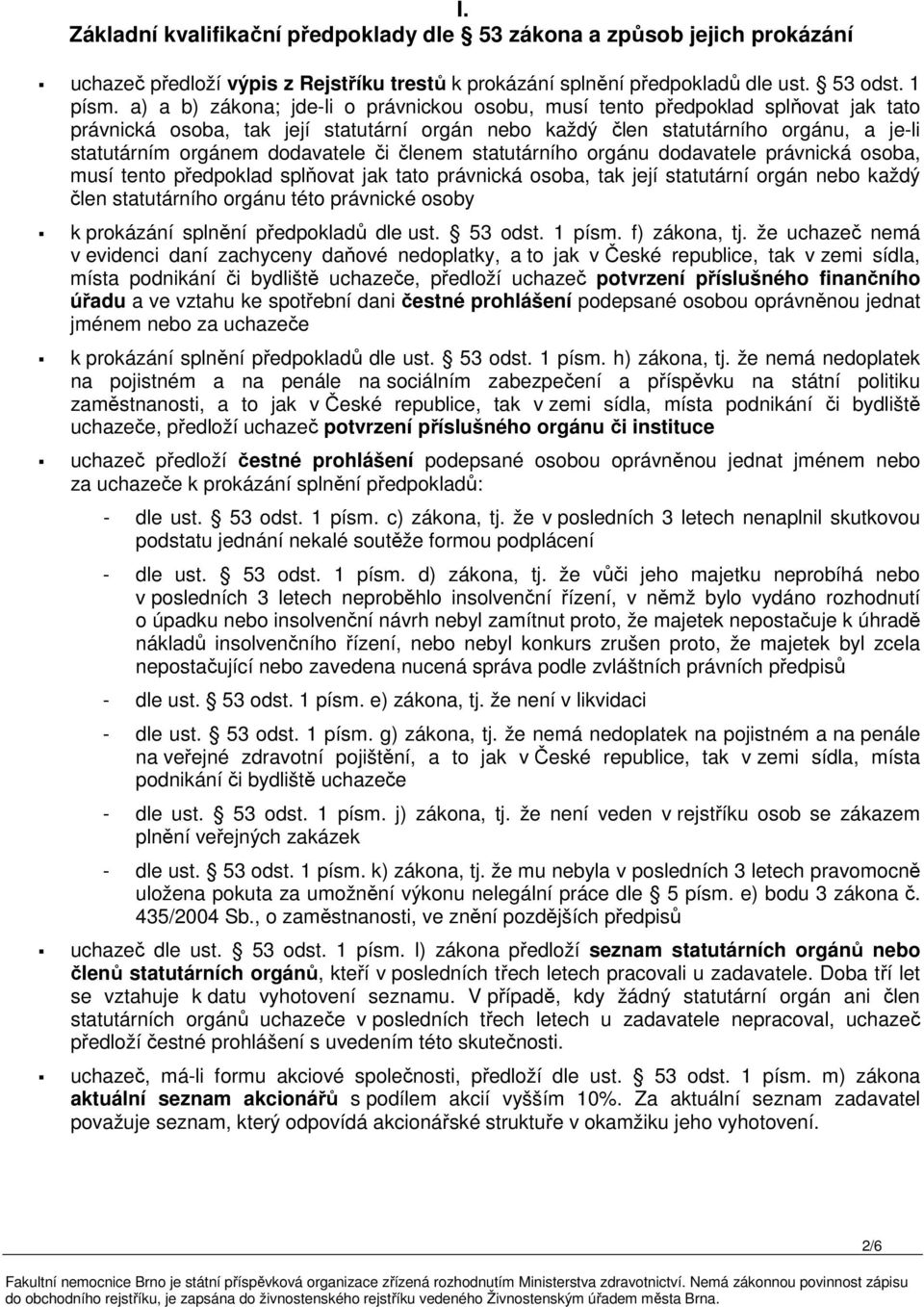 dodavatele či členem statutárního orgánu dodavatele právnická osoba, musí tento předpoklad splňovat jak tato právnická osoba, tak její statutární orgán nebo každý člen statutárního orgánu této