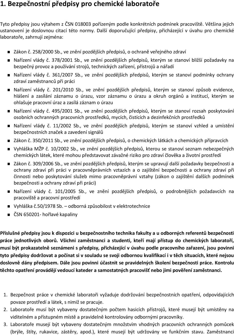 378/2001 Sb., ve znění pozdějších předpisů, kterým se stanoví bližší požadavky na bezpečný provoz a používání strojů, technických zařízení, přístrojů a nářadí Nařízení vlády č. 361/2007 Sb.