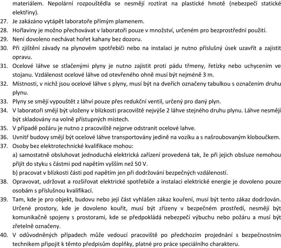 Při zjištění závady na plynovém spotřebiči nebo na instalaci je nutno příslušný úsek uzavřít a zajistit opravu. 31.