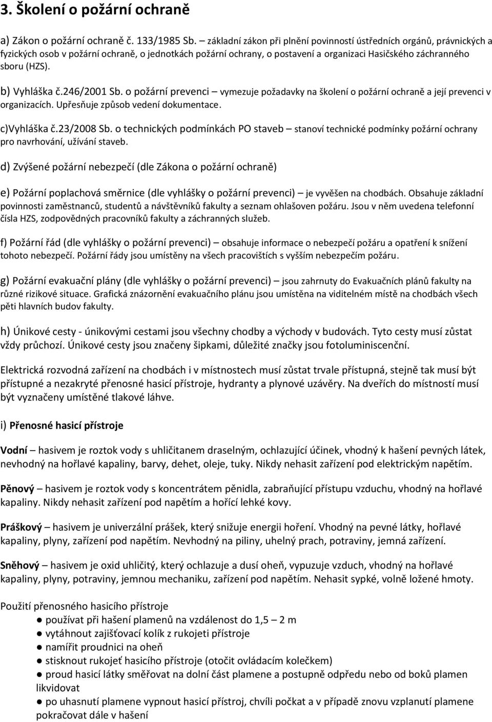 b) Vyhláška č.246/2001 Sb. o požární prevenci vymezuje požadavky na školení o požární ochraně a její prevenci v organizacích. Upřesňuje způsob vedení dokumentace. c)vyhláška č.23/2008 Sb.
