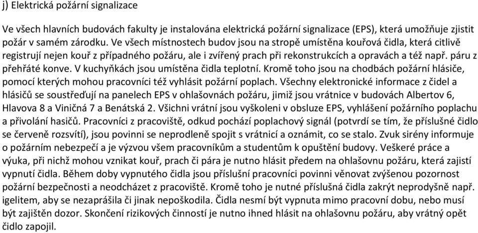 páru z přehřáté konve. V kuchyňkách jsou umístěna čidla teplotní. Kromě toho jsou na chodbách požární hlásiče, pomocí kterých mohou pracovníci též vyhlásit požární poplach.