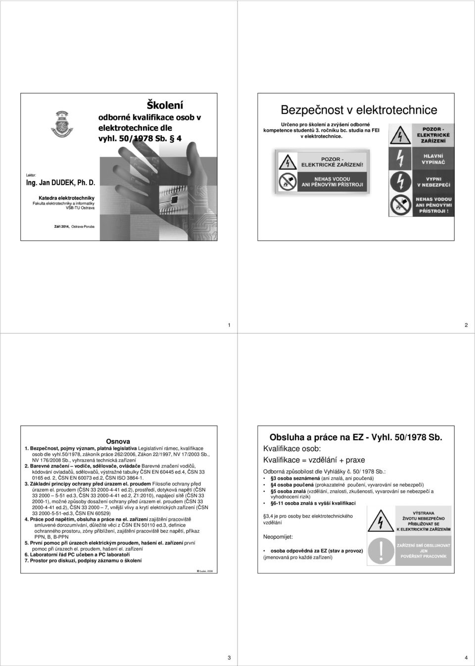 Bezpečnost, pojmy význam, platná legislativa Legislativní rámec, kvalifikace osob dle vyhl.50/1978, zákoník práce 262/2006, Zákon 22/1997, NV 17/2003 Sb., NV 176/2008 Sb.