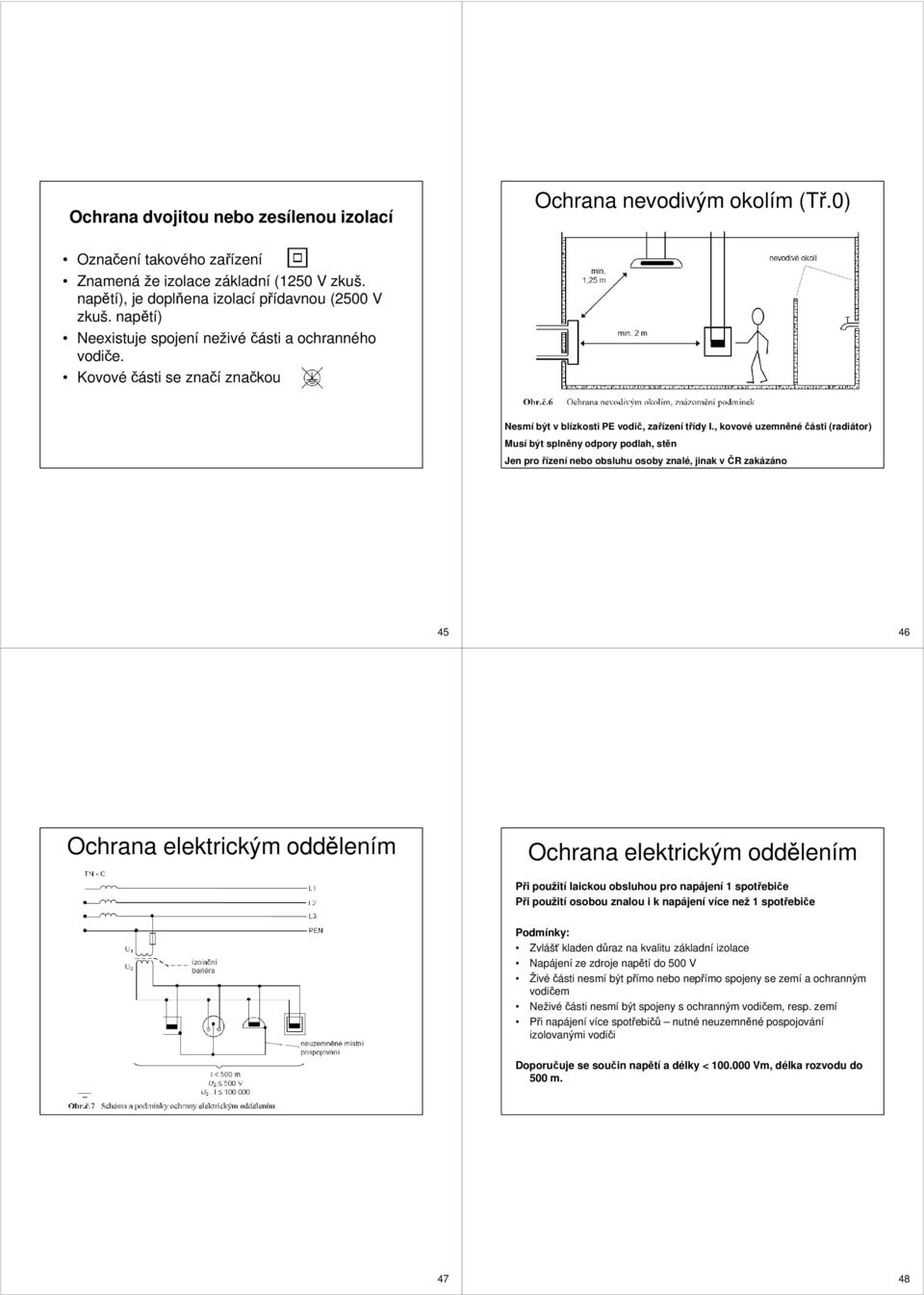 , kovové uzemněné části (radiátor) Musí být splněny odpory podlah, stěn Jen pro řízení nebo obsluhu osoby znalé, jinak v ČR zakázáno 45 46 Ochrana elektrickým oddělením Ochrana elektrickým oddělením