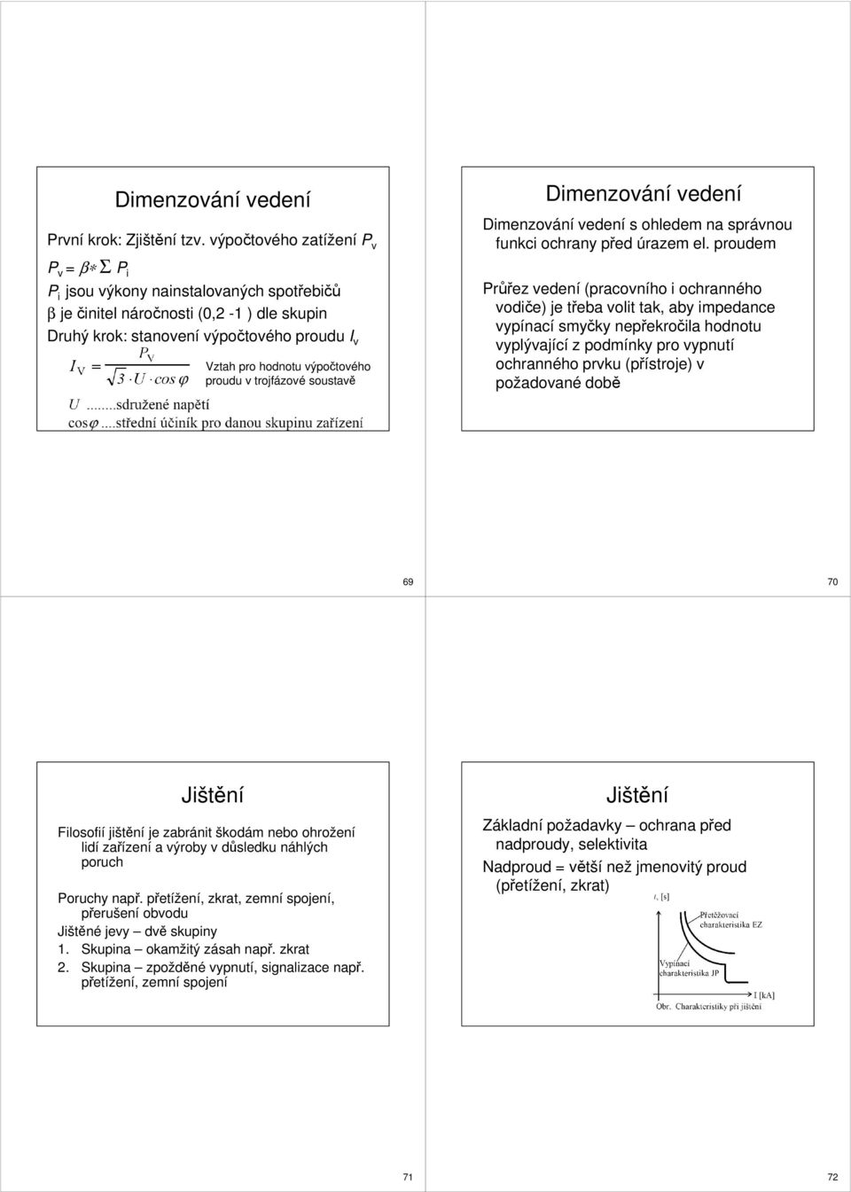 výpočtového proudu v trojfázové soustavě Dimenzování vedení Dimenzování vedení s ohledem na správnou funkci ochrany před úrazem el.