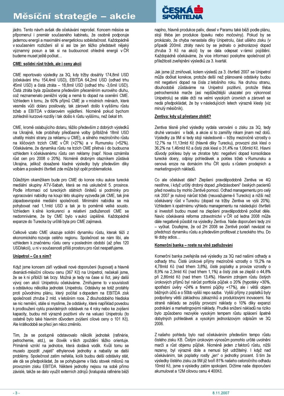 akcií CME reportovalo výsledky za 3Q, kdy tržby dosáhly 174,8mil USD (očekávání trhu 154,4mil USD), EBITDA 64,2mil USD (odhad trhu 45mil USD) a čistá ztráta 18,8mil USD (odhad trhu -3,6mil USD).