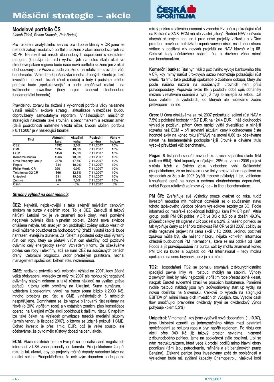 ) vydávaných na celou škálu akcií ve středoevropském regionu bude naše nové portfolio složeno jen z akcií obchodovaných v Praze a bude založeno na relativním srovnání vůči benchmarku.