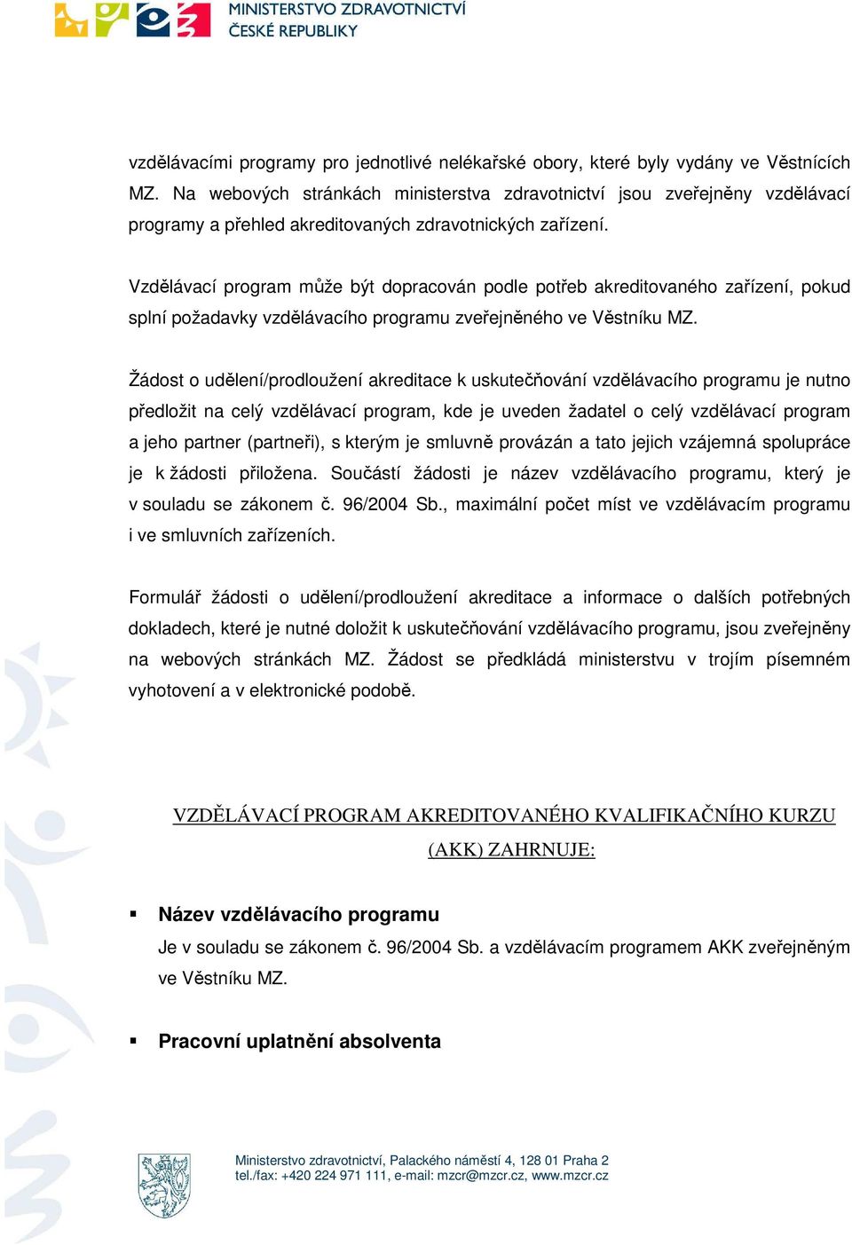 Vzdělávací prgram může být dpracván pdle ptřeb akreditvanéh zařízení, pkud splní pžadavky vzdělávacíh prgramu zveřejněnéh ve Věstníku MZ.