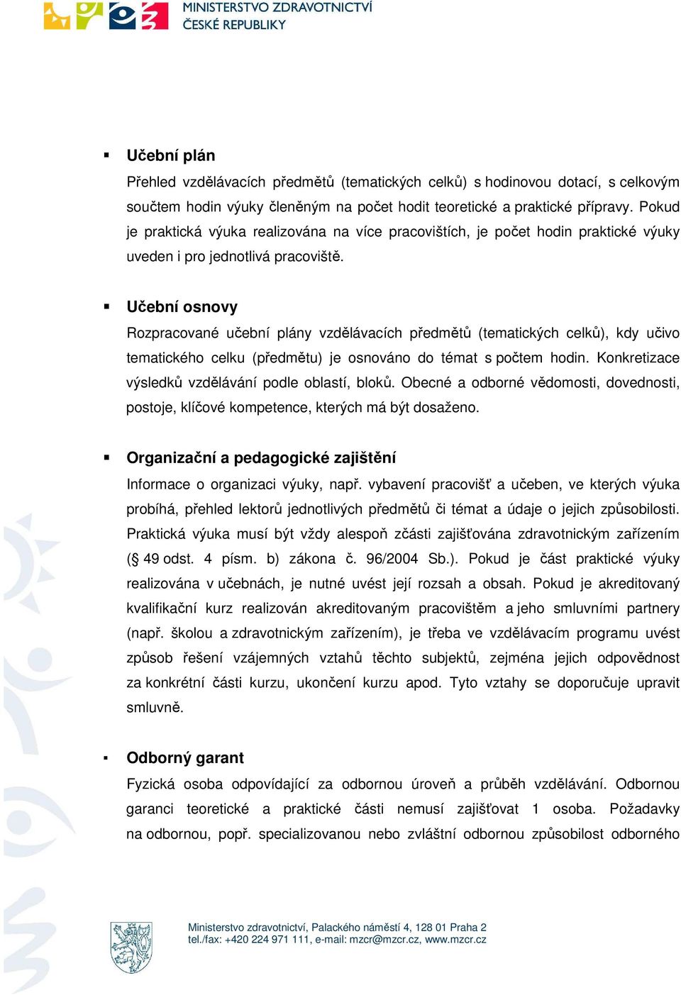 Učební snvy Rzpracvané učební plány vzdělávacích předmětů (tematických celků), kdy učiv tematickéh celku (předmětu) je snván d témat s pčtem hdin. Knkretizace výsledků vzdělávání pdle blastí, blků.