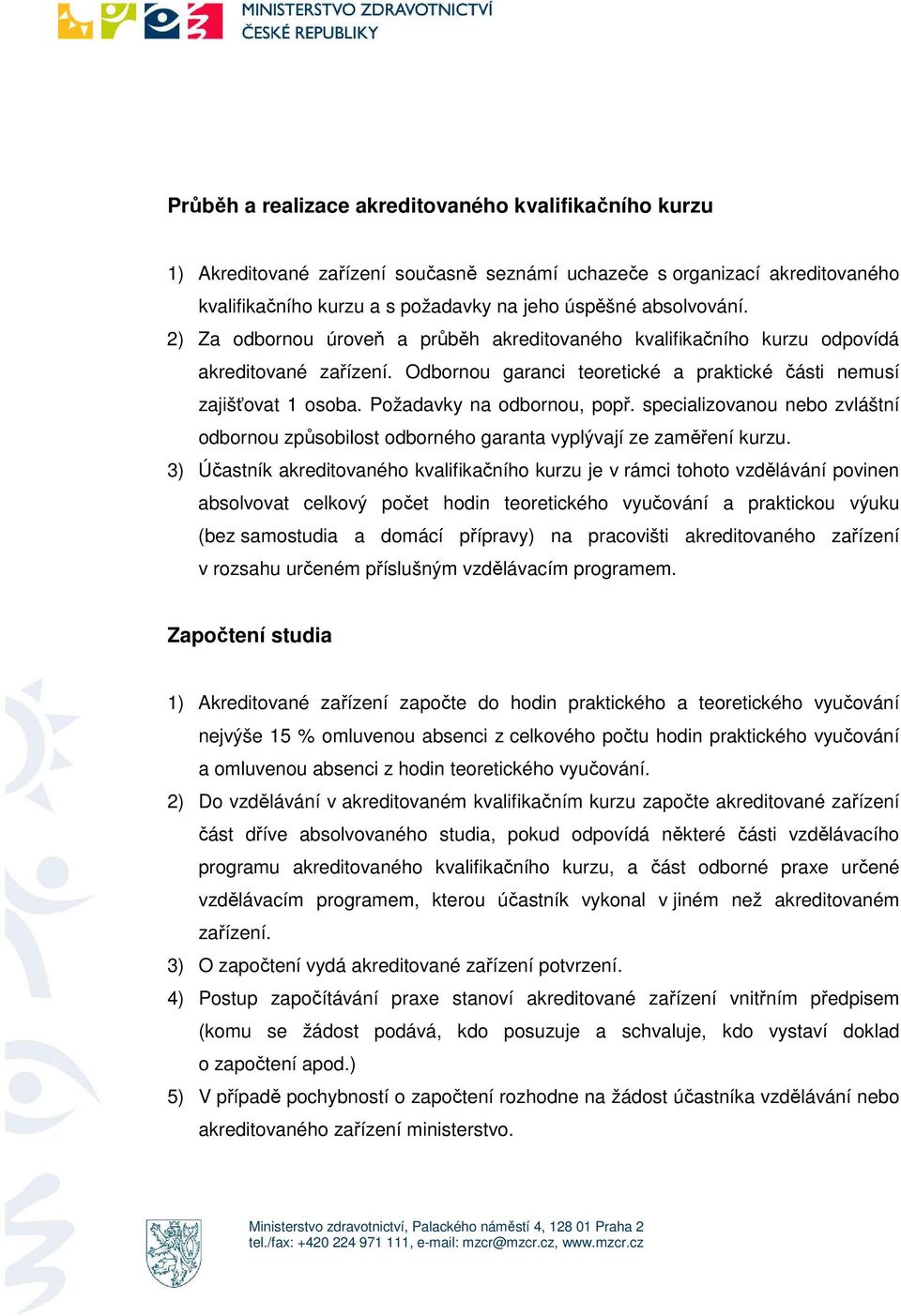 specializvanu neb zvláštní dbrnu způsbilst dbrnéh garanta vyplývají ze zaměření kurzu.