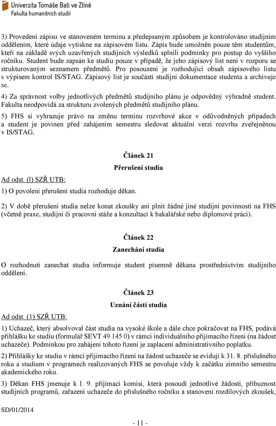 Student bude zapsán ke studiu pouze v případě, že jeho zápisový list není v rozporu se strukturovaným seznamem předmětů. Pro posouzení je rozhodující obsah zápisového listu s výpisem kontrol IS/STAG.