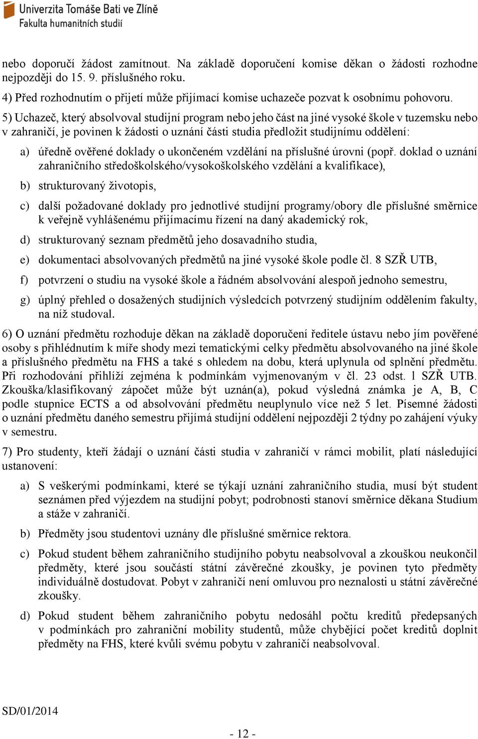 5) Uchazeč, který absolvoval studijní program nebo jeho část na jiné vysoké škole v tuzemsku nebo v zahraničí, je povinen k žádosti o uznání části studia předložit studijnímu oddělení: a) úředně