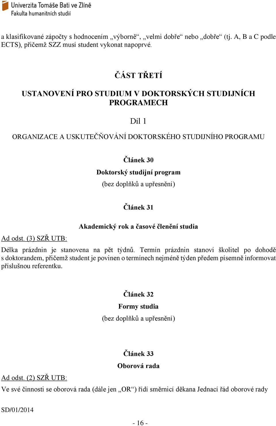 Článek 31 Akademický rok a časové členění studia Délka prázdnin je stanovena na pět týdnů.