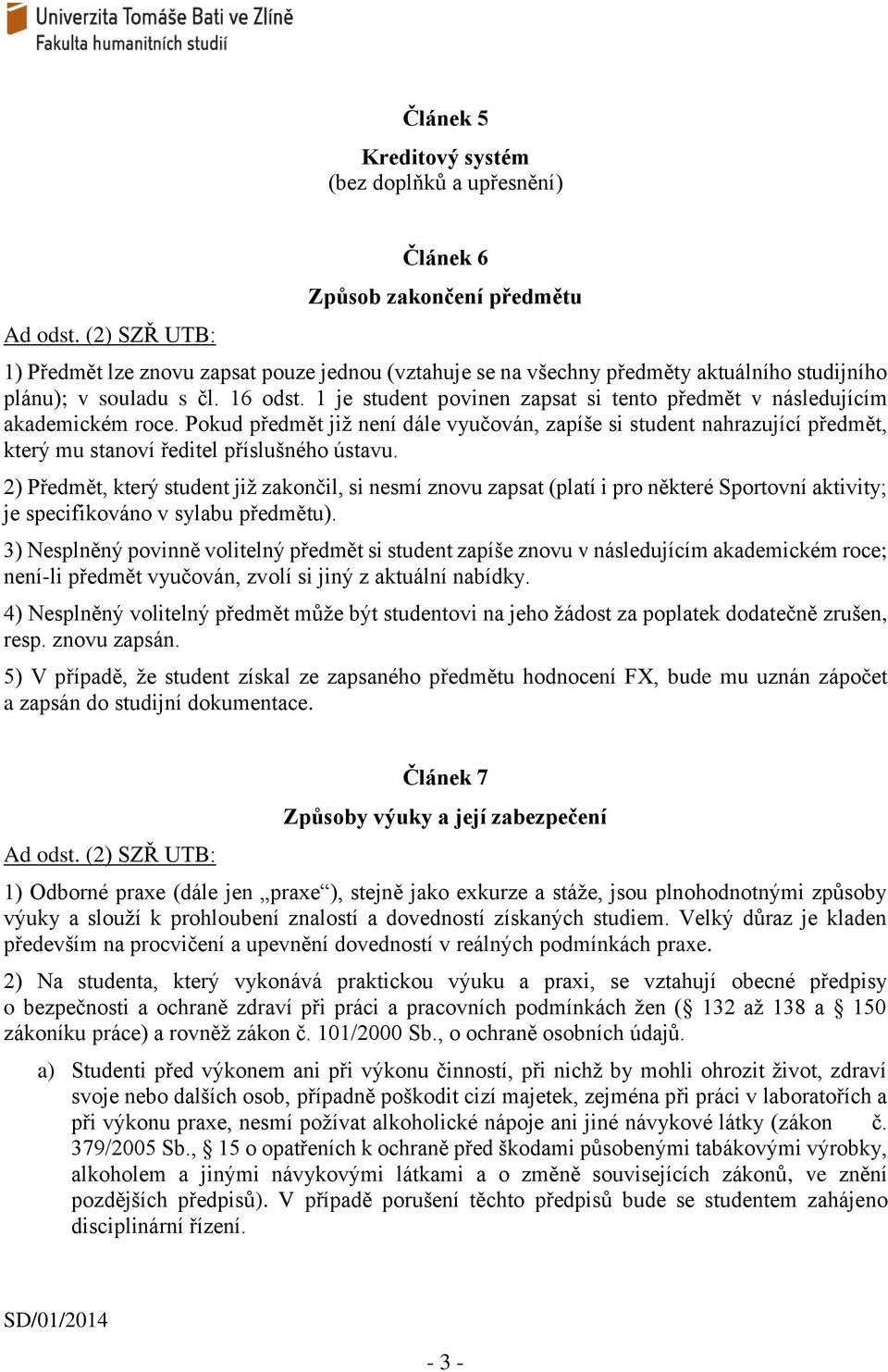 2) Předmět, který student již zakončil, si nesmí znovu zapsat (platí i pro některé Sportovní aktivity; je specifikováno v sylabu předmětu).