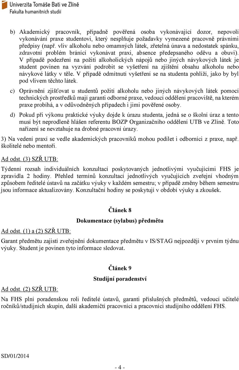 V případě podezření na požití alkoholických nápojů nebo jiných návykových látek je student povinen na vyzvání podrobit se vyšetření na zjištění obsahu alkoholu nebo návykové látky v těle.