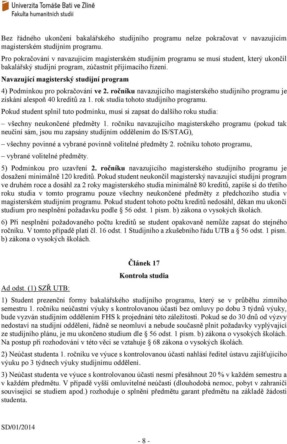 Navazující magisterský studijní program 4) Podmínkou pro pokračování ve 2. ročníku navazujícího magisterského studijního programu je získání alespoň 40 kreditů za 1.