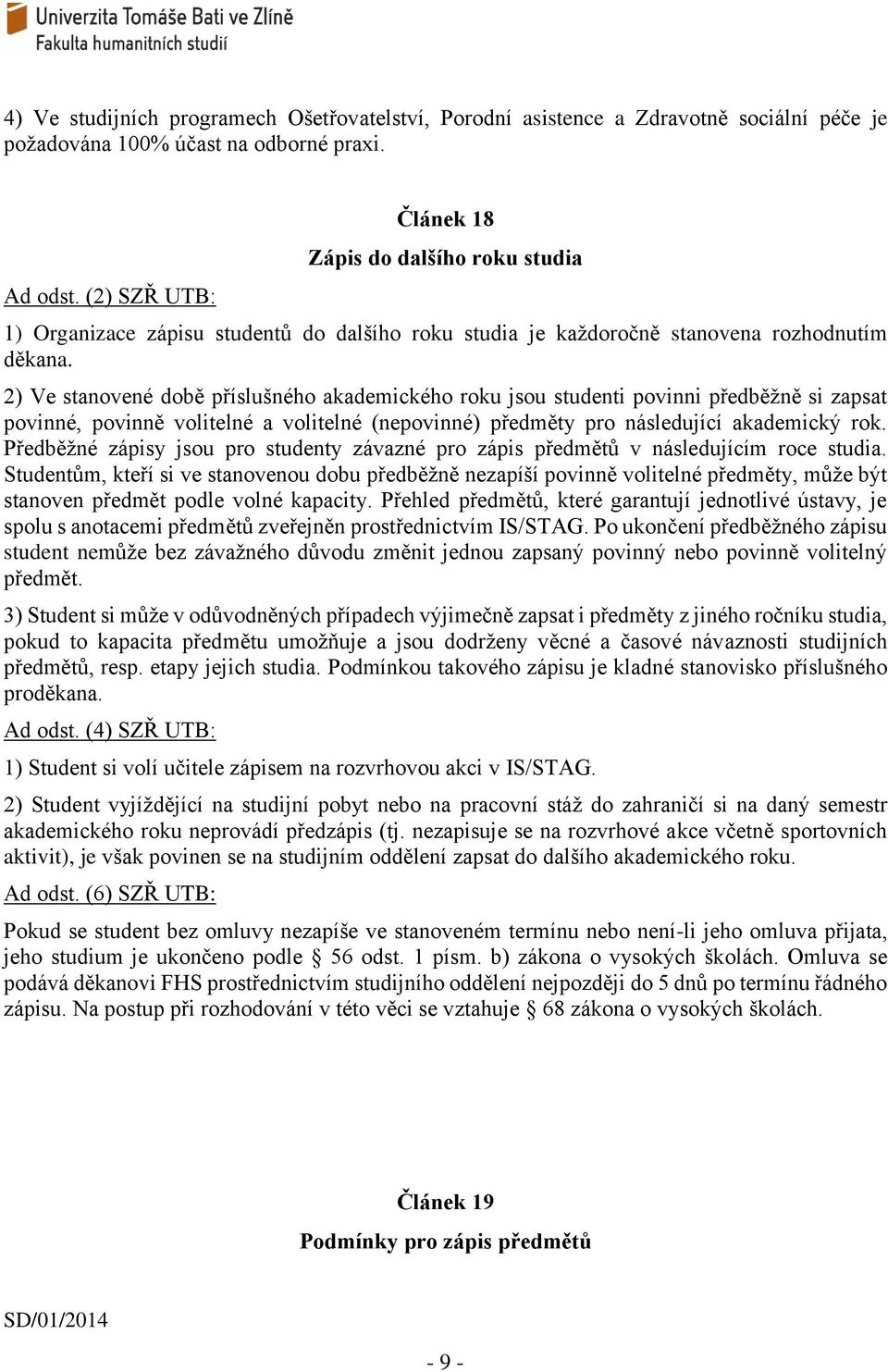 2) Ve stanovené době příslušného akademického roku jsou studenti povinni předběžně si zapsat povinné, povinně volitelné a volitelné (nepovinné) předměty pro následující akademický rok.