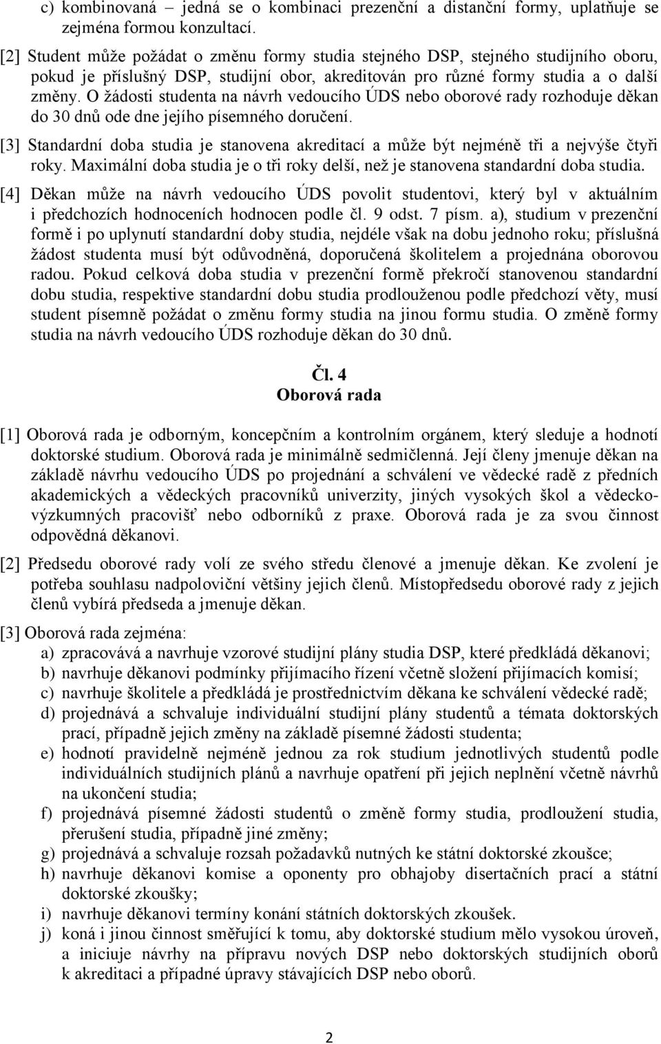 O žádosti studenta na návrh vedoucího ÚDS nebo oborové rady rozhoduje děkan do 30 dnů ode dne jejího písemného doručení.