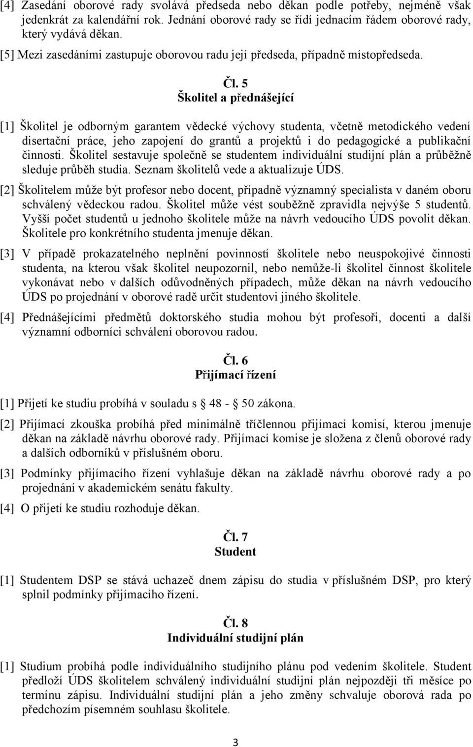 5 Školitel a přednášející [1] Školitel je odborným garantem vědecké výchovy studenta, včetně metodického vedení disertační práce, jeho zapojení do grantů a projektů i do pedagogické a publikační