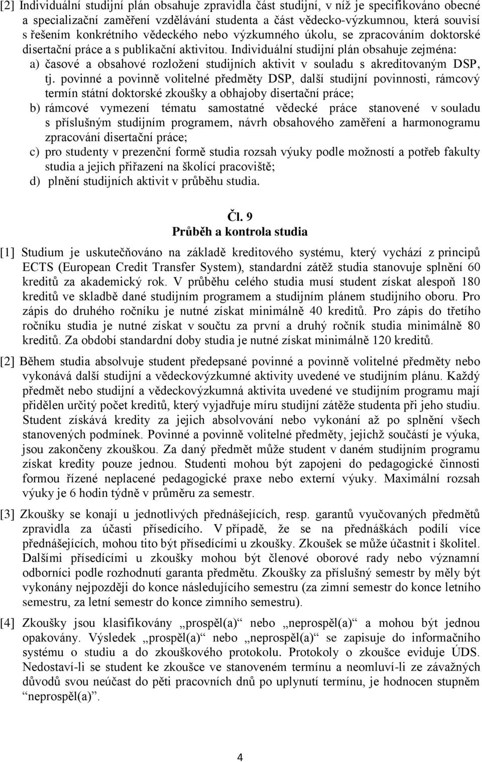 Individuální studijní plán obsahuje zejména: a) časové a obsahové rozložení studijních aktivit v souladu s akreditovaným DSP, tj.