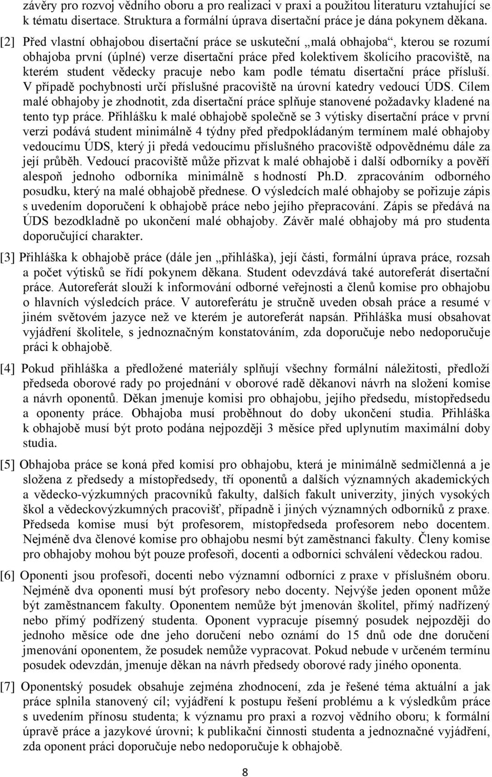 pracuje nebo kam podle tématu disertační práce přísluší. V případě pochybnosti určí příslušné pracoviště na úrovní katedry vedoucí ÚDS.