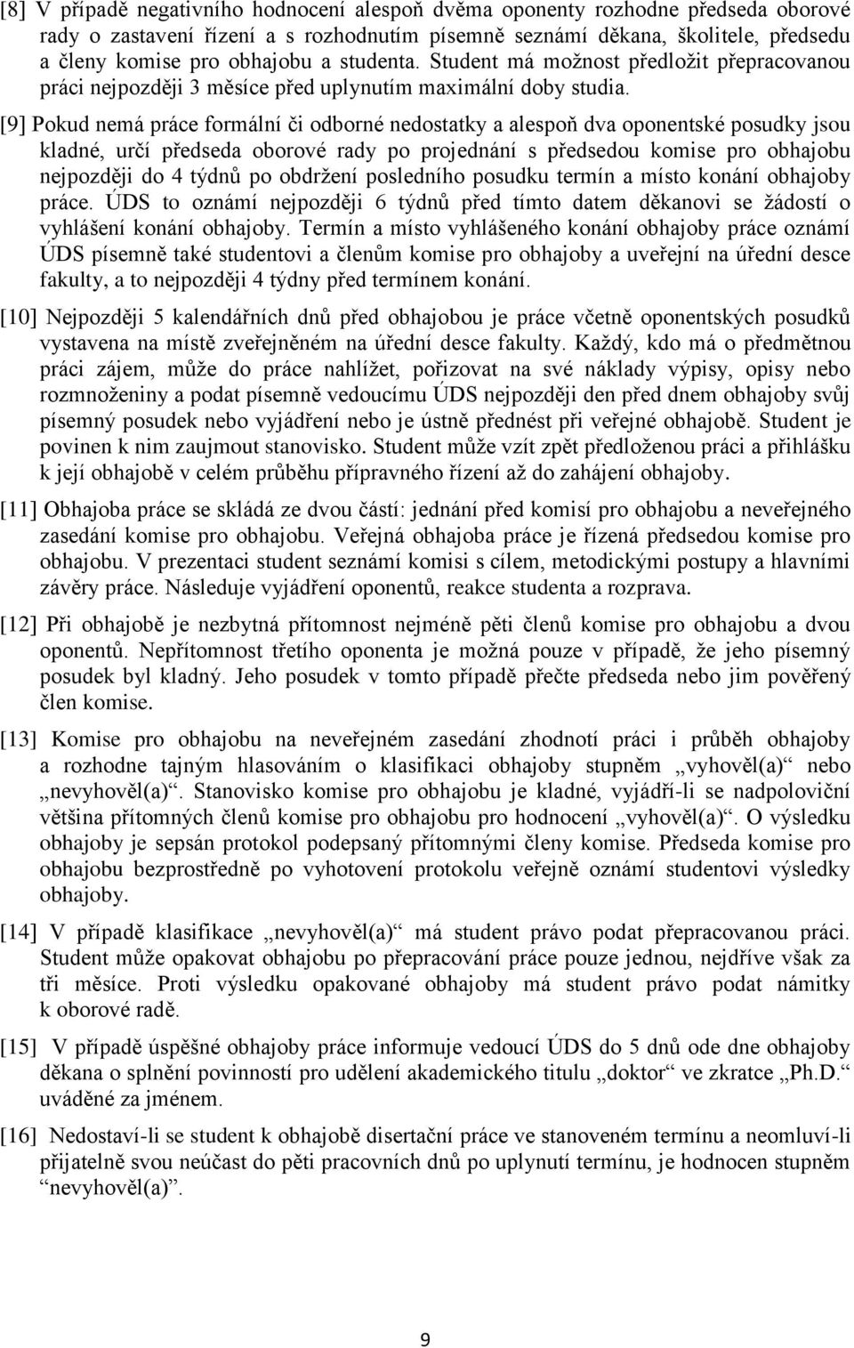 [9] Pokud nemá práce formální či odborné nedostatky a alespoň dva oponentské posudky jsou kladné, určí předseda oborové rady po projednání s předsedou komise pro obhajobu nejpozději do 4 týdnů po