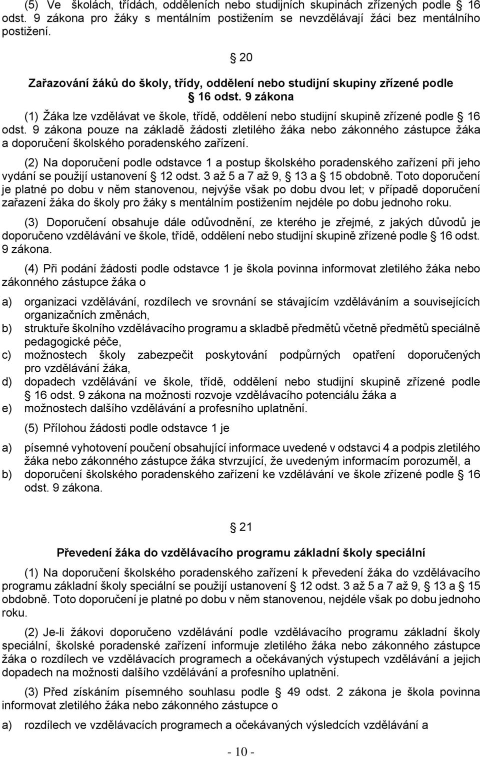 9 zákona pouze na základě žádosti zletilého žáka nebo zákonného zástupce žáka a doporučení školského poradenského zařízení.