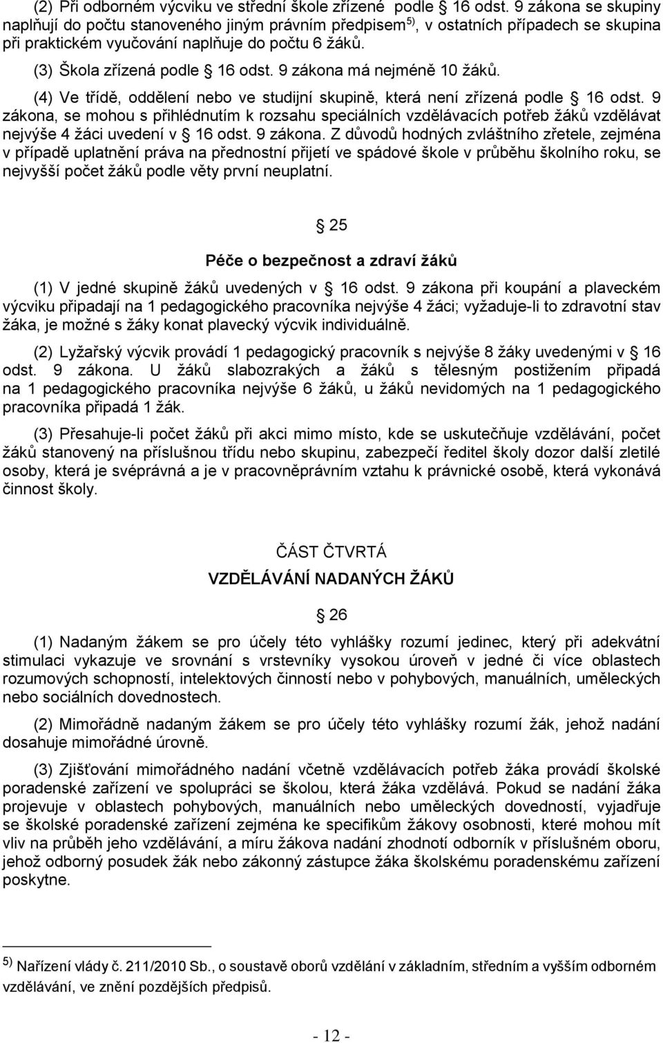 9 zákona má nejméně 10 žáků. (4) Ve třídě, oddělení nebo ve studijní skupině, která není zřízená podle 16 odst.