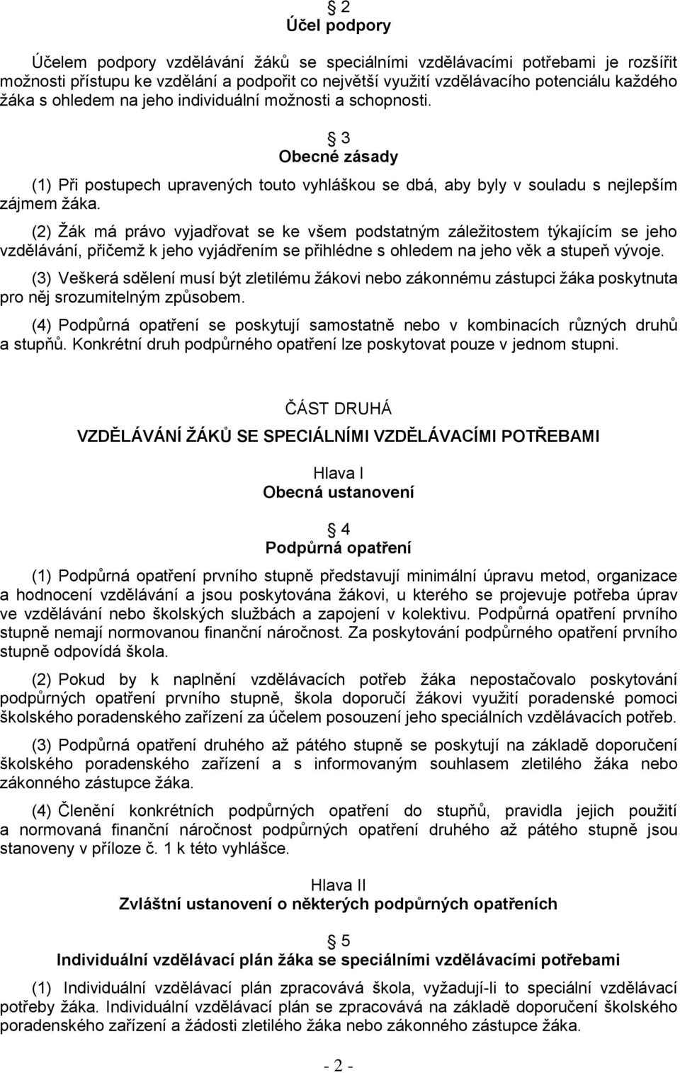 (2) Žák má právo vyjadřovat se ke všem podstatným záležitostem týkajícím se jeho vzdělávání, přičemž k jeho vyjádřením se přihlédne s ohledem na jeho věk a stupeň vývoje.